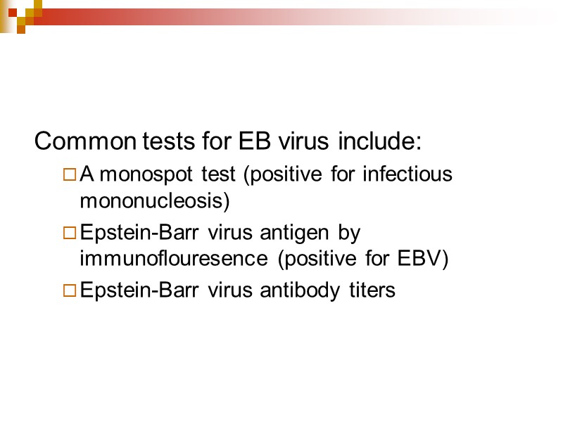 Common tests for EB virus include: A monospot test (positive for infectious mononucleosis) 